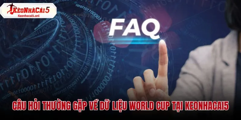 Giải đáp các câu hỏi thường gặp khi theo dõi dữ liệu World Cup tại Keonhacai5