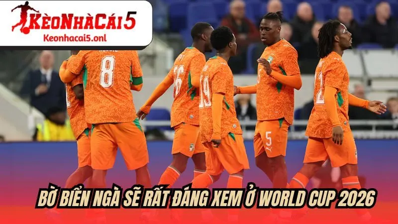 Bờ Biển Ngà sẽ rất đáng xem ở World Cup 2026
