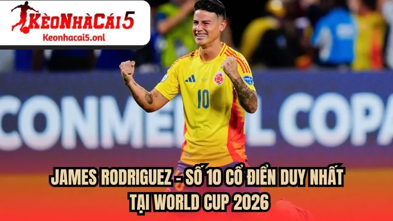 James Rodriguez - Số 10 cổ điển duy nhất tại World Cup 2026