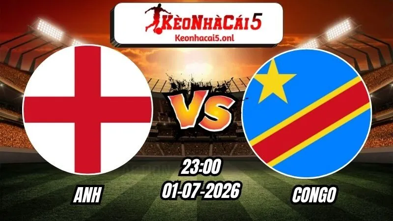 Soi Kèo Anh vs Congo 23h00 - 01/07/2026