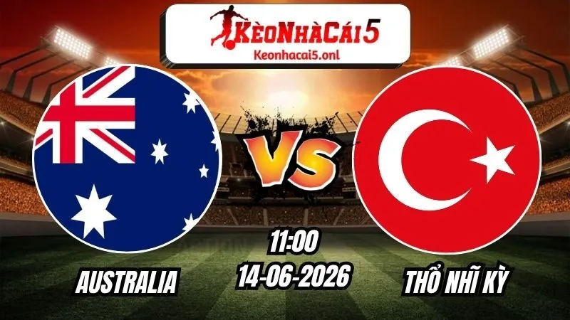 Soi Kèo Australia vs Thổ Nhĩ Kỳ 11h00 - 14/06/2026