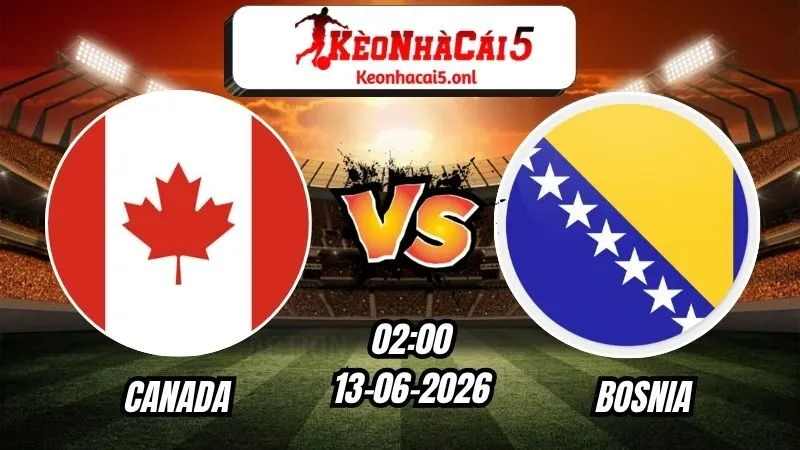 Soi Kèo Canada vs Bosnia 02h00 - 13/06/2026