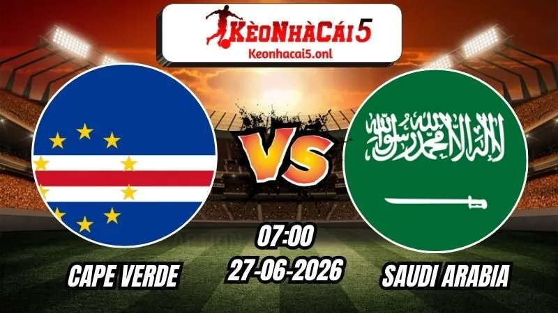 Soi Kèo Cape Verde vs Saudi Arabia 07h00 - 27/06/2026