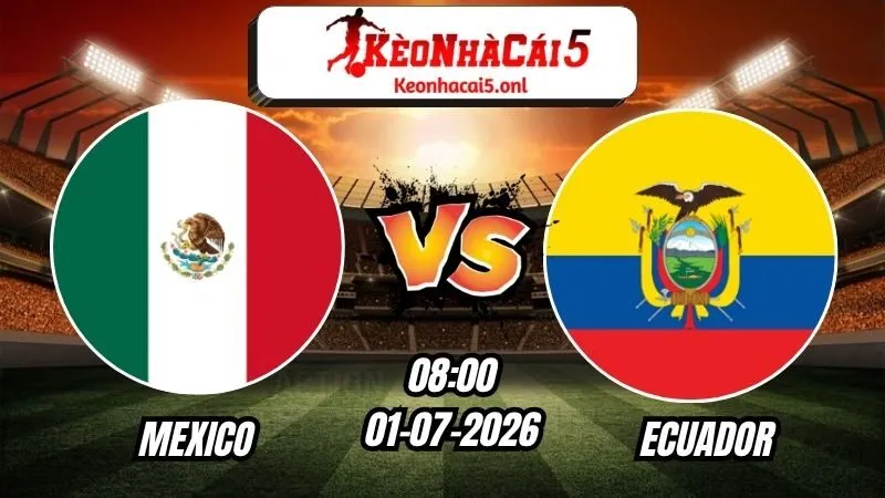 Soi Kèo Mexico vs Ecuador 08h00 - 01/07/2026
