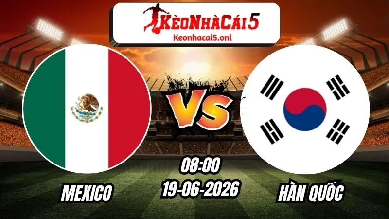 Soi Kèo Mexico vs Hàn Quốc 08h00 - 19/06/2026