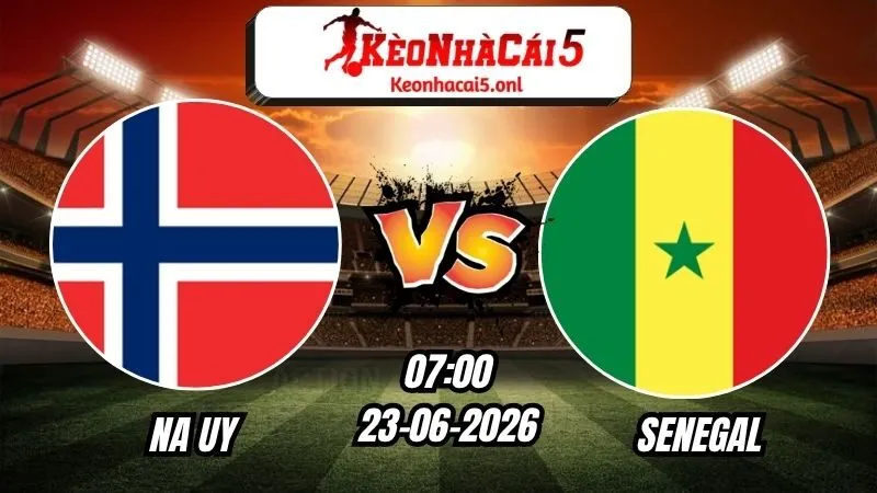 Soi Kèo Na Uy vs Senegal 07h00 - 23/06/2026