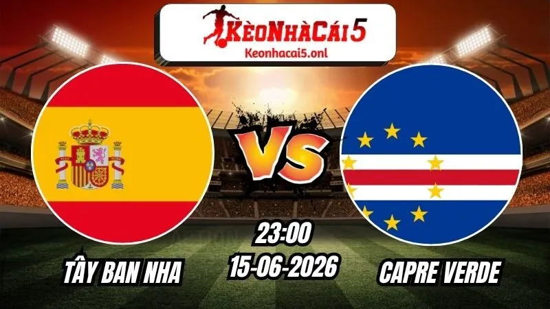 Soi Kèo Tây Ban Nha vs Cape Verde 23h00 - 15/06/2026