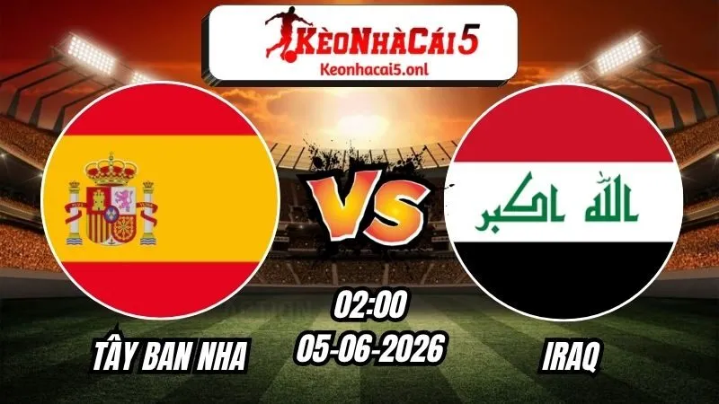 Soi Kèo Tây Ban Nha vs Iraq 02h00 - 05/06/2026