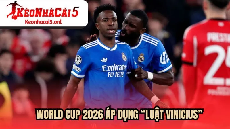 World Cup 2026 áp dụng “Luật Vinicius”