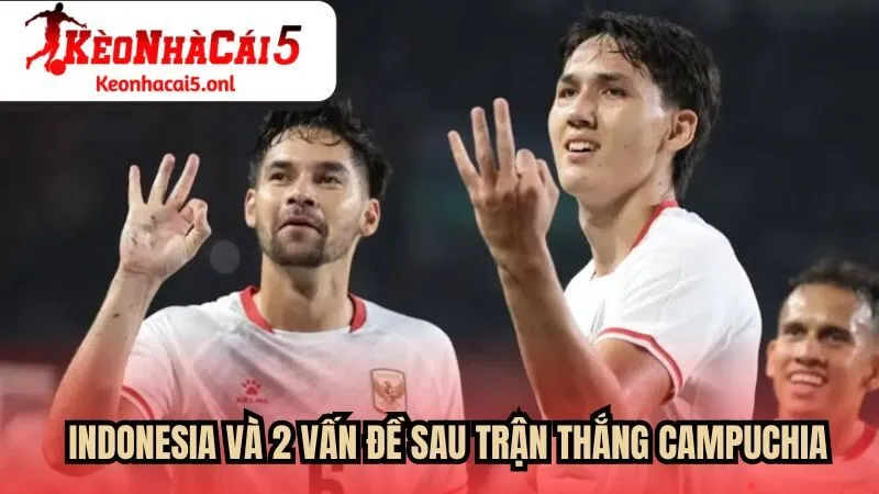 Indonesia và 2 vấn đề sau trận thắng Campuchia