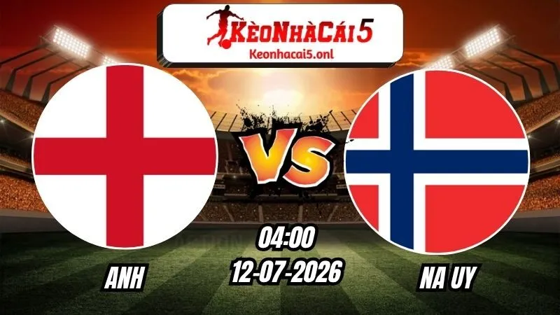 Soi Kèo Na Uy vs Anh 04h00 - 12/07/2026