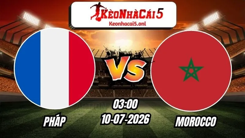 Soi Kèo Pháp vs Morocco 03h00 - 10/07/2026