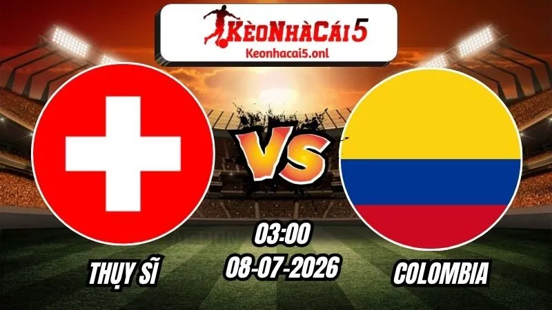 Soi Kèo Thụy Sĩ vs Colombia 03h00 - 08/07/2026