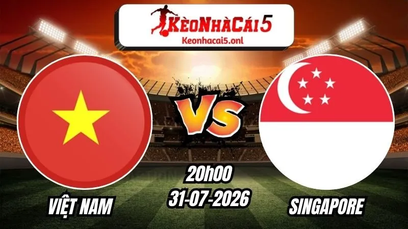 Soi Kèo Việt Nam vs Singapore 20h00 - 31/07/2026