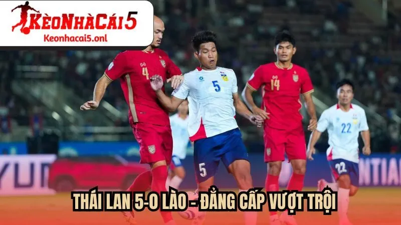 Thái Lan 5-0 Lào: Đẳng cấp vượt trội